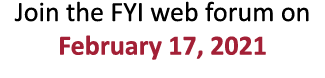 Join the FYI web forum on  February 17, 2021