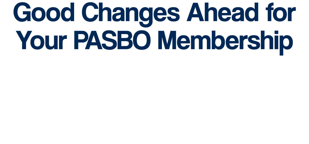 Good Changes Ahead for Your PASBO Membership