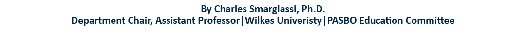 By Charles Smargiassi, Ph D  Department Chair, Assistant Professor Wilkes Univeristy PASBO Education Committee  