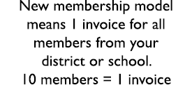 New membership model means 1 invoice for all members from your district or school  10 members   1 invoice