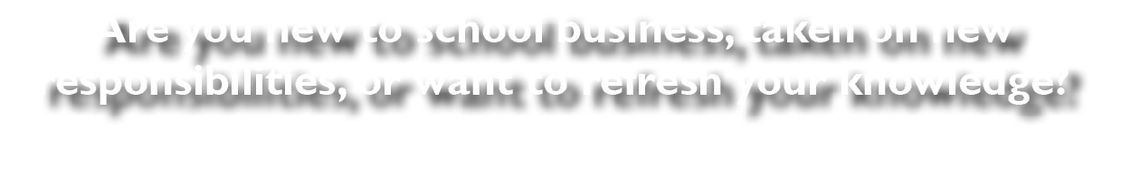 Are you new to school business, taken on new responsibilities, or want to refresh your knowledge  