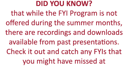 DID YOU KNOW  that while the FYI Program is not offered during the summer months, there are recordings and downloads    