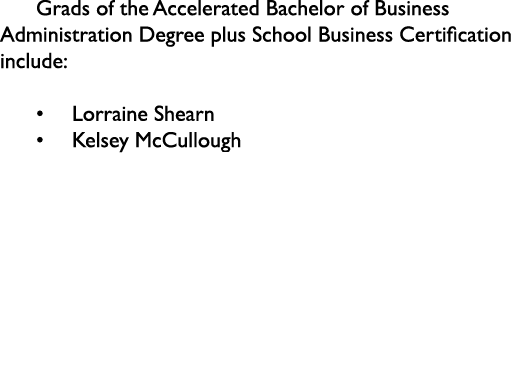 Grads of the Accelerated Bachelor of Business Administration Degree plus School Business Certification include:    Lo   
