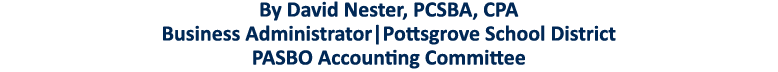 By David Nester, PCSBA, CPA Business Administrator Pottsgrove School District PASBO Accounting Committee 