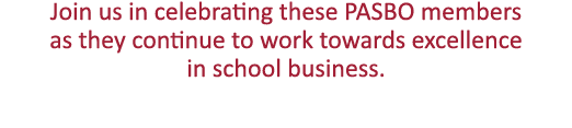Join us in celebrating these PASBO members as they continue to work towards excellence in school business  