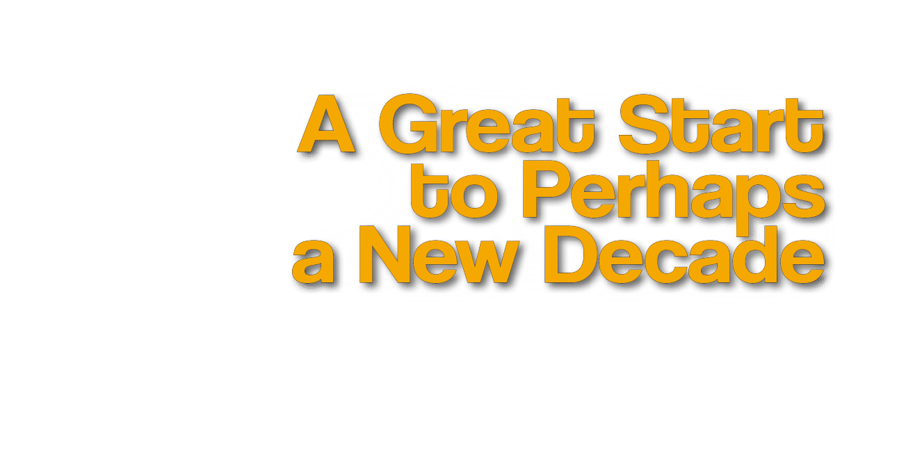 A Great Start to Perhaps a New Decade 