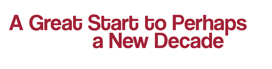 A Great Start to Perhaps                   a New Decade 