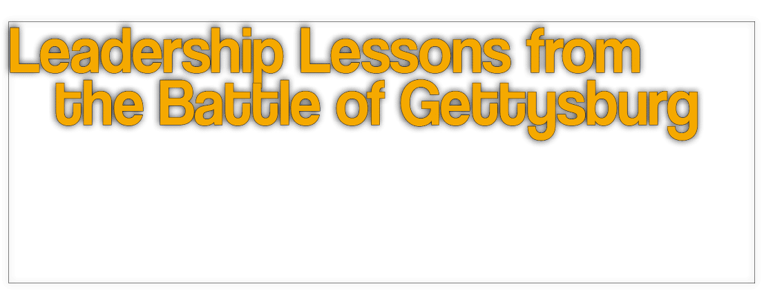 Leadership Lessons from      the Battle of Gettysburg 
