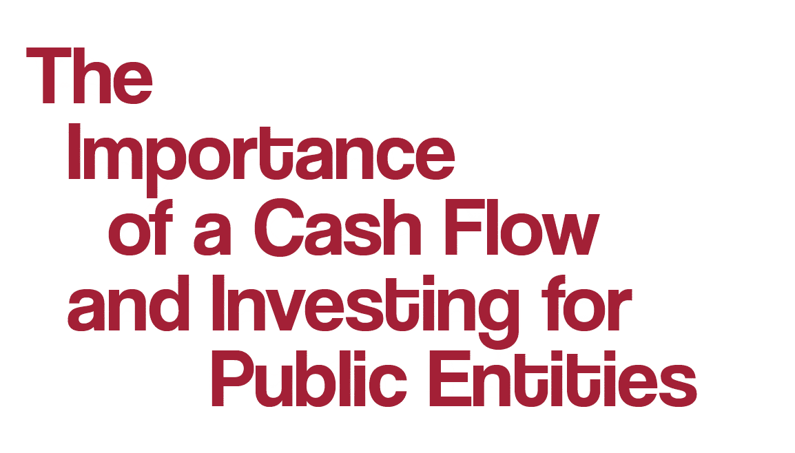 The  Importance   of a Cash Flow  and Investing for                  Public Entities 