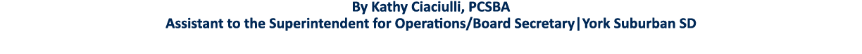 By Kathy Ciaciulli, PCSBA Assistant to the Superintendent for Operations Board Secretary York Suburban SD