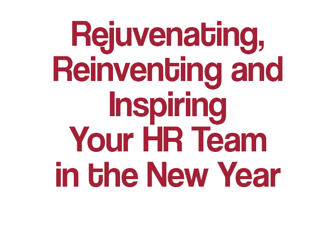 Rejuvenating, Reinventing and Inspiring Your HR Team in the New Year