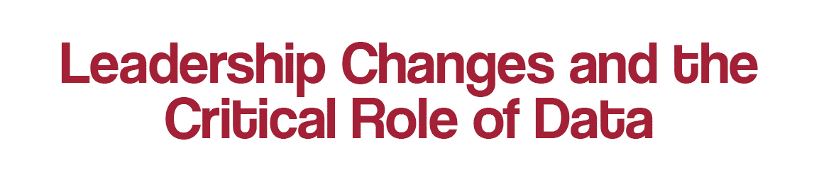 Leadership Changes and the Critical Role of Data 