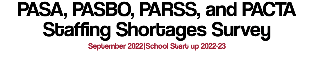 PASA, PASBO, PARSS, and PACTA Staffing Shortages Survey September 2022 School Start up 2022-23