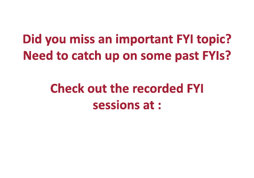  Did you miss an important FYI topic  Need to catch up on some past FYIs   Check out the recorded FYI sessions at : 