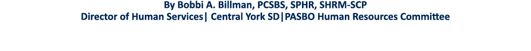 By Bobbi A  Billman, PCSBS, SPHR, SHRM-SCP Director of Human Services  Central York SD PASBO Human Resources Committee
