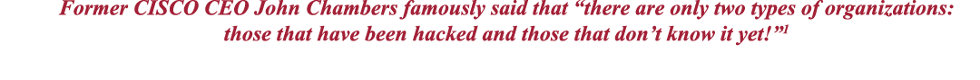 Former CISCO CEO John Chambers famously said that  there are only two types of organizations: those that have been ha   