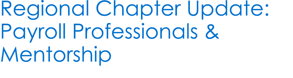 Regional Chapter Update: Payroll Professionals & Mentorship