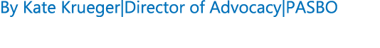 By Kate Krueger|Director of Advocacy|PASBO