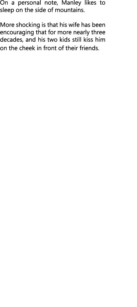 On a personal note, Manley likes to sleep on the side of mountains. More shocking is that his wife has been encouragi...