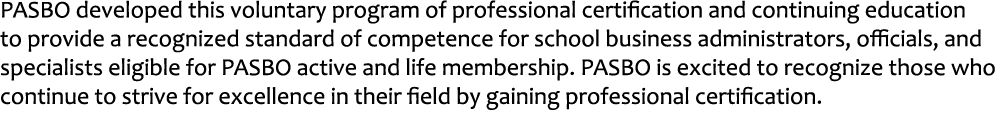 PASBO developed this voluntary program of professional certification and continuing education to provide a recognized...