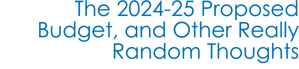 The 2024 25 Proposed Budget, and Other Really Random Thoughts