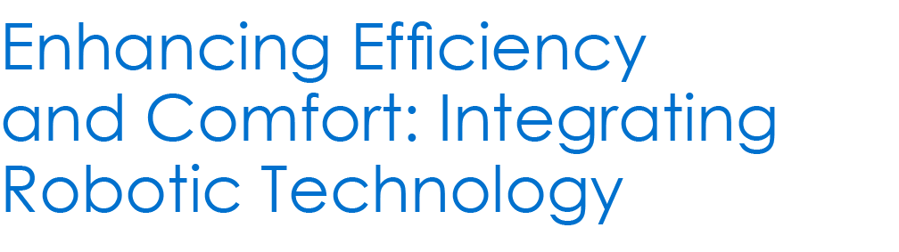 Enhancing Efficiency and Comfort: Integrating Robotic Technology 