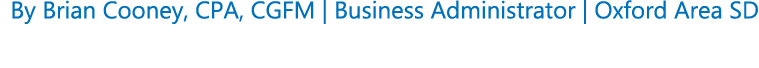 By Brian Cooney, CPA, CGFM | Business Administrator | Oxford Area SD
