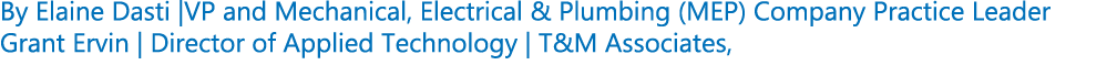 By Elaine Dasti |VP and Mechanical, Electrical & Plumbing (MEP) Company Practice Leader Grant Ervin | Director of App...