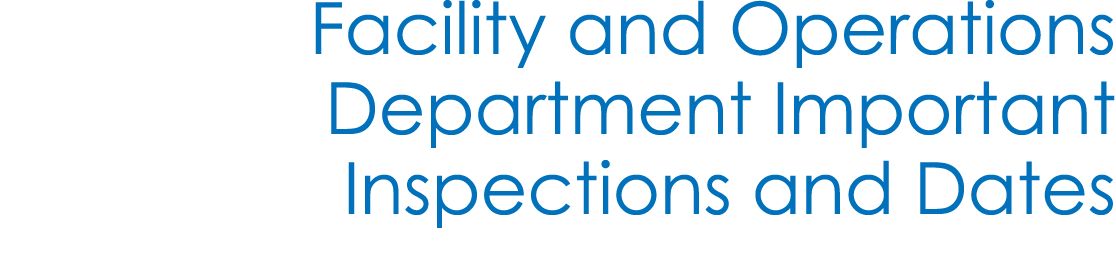 Facility and Operations Department Important Inspections and Dates