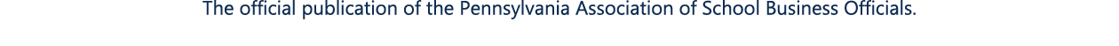 The official publication of the Pennsylvania Association of School Business Officials.