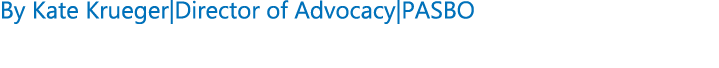 By Kate Krueger|Director of Advocacy|PASBO