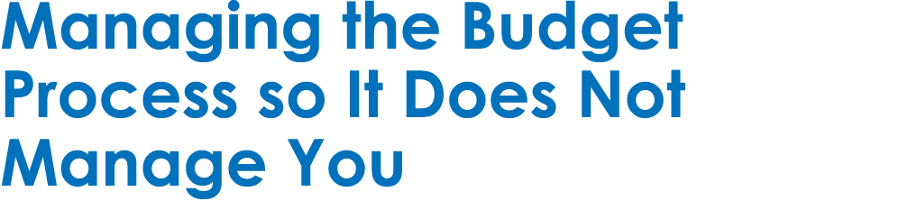 Managing the Budget Process so It Does Not Manage You