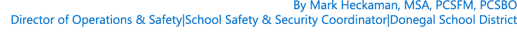 By Mark Heckaman, MSA, PCSFM, PCSBO Director of Operations & Safety|School Safety & Security Coordinator|Donegal Scho...