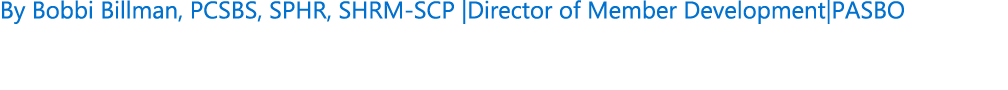 By Bobbi Billman, PCSBS, SPHR, SHRM SCP |Director of Member Development|PASBO