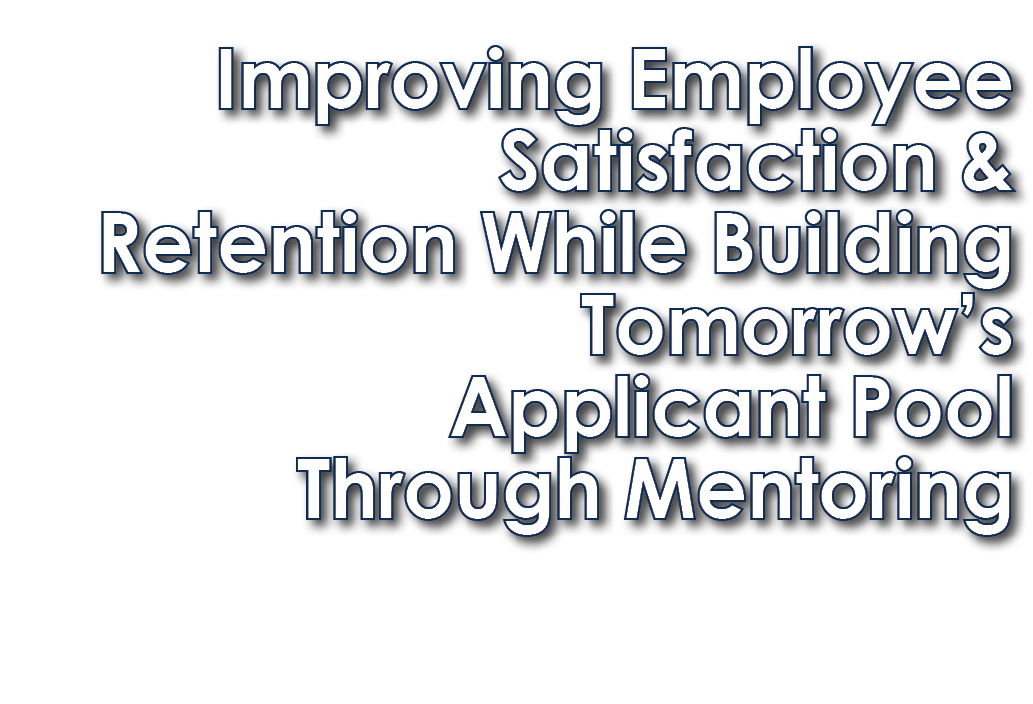 Improving Employee Satisfaction & Retention While Building Tomorrow’s Applicant Pool Through Mentoring