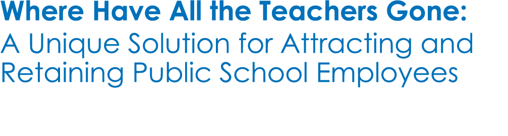 Where Have All the Teachers Gone: A Unique Solution for Attracting and Retaining Public School Employees 