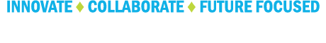 INNOVATE ♦ COLLABORATE ♦ FUTURE FOCUSED