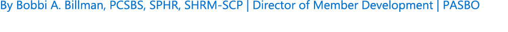 By Bobbi A. Billman, PCSBS, SPHR, SHRM SCP | Director of Member Development | PASBO