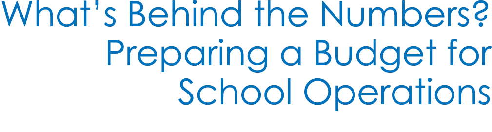 What’s Behind the Numbers? Preparing a Budget for School Operations 