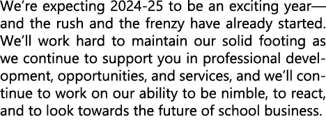 We’re expecting 2024 25 to be an exciting year—and the rush and the frenzy have already started. We’ll work hard to m...