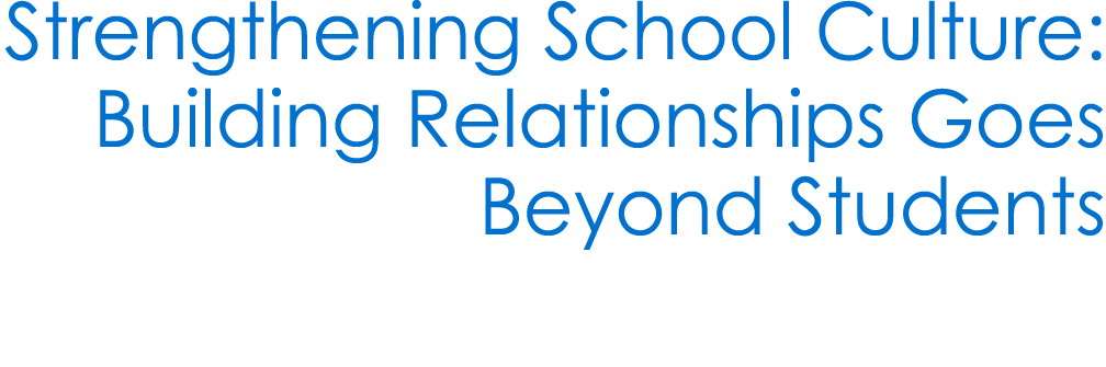 Strengthening School Culture: Building Relationships Goes Beyond Students 