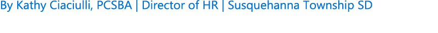 By Kathy Ciaciulli, PCSBA | Director of HR | Susquehanna Township SD 