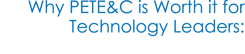 Why PETE&C is Worth it for Technology Leaders: 