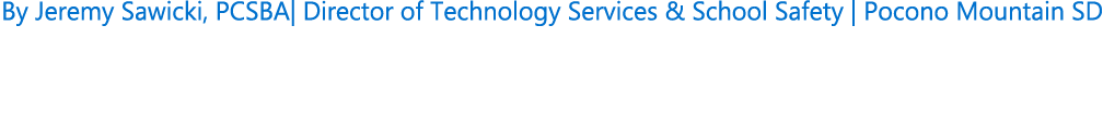 By Jeremy Sawicki, PCSBA| Director of Technology Services & School Safety | Pocono Mountain SD