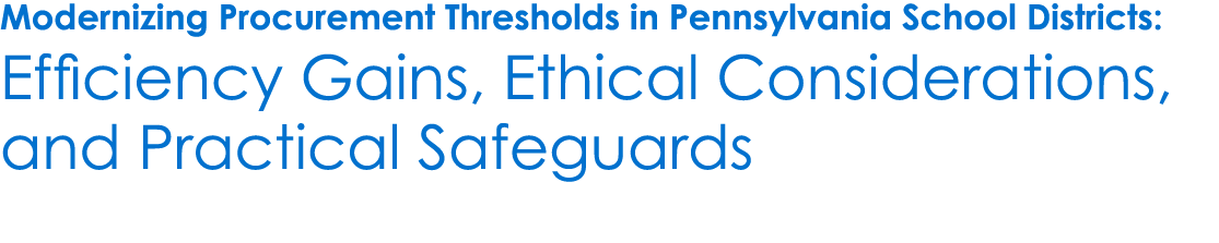 Modernizing Procurement Thresholds in Pennsylvania School Districts: Efficiency Gains, Ethical Considerations, and Pr...