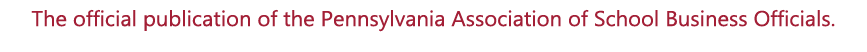The official publication of the Pennsylvania Association of School Business Officials.