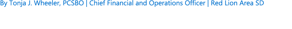 By Tonja J. Wheeler, PCSBO | Chief Financial and Operations Officer | Red Lion Area SD 
