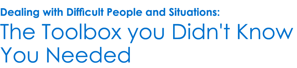 Dealing with Difficult People and Situations: The Toolbox you Didn't Know You Needed