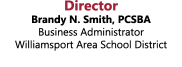 Director Brandy N. Smith, PCSBA Business Administrator Williamsport Area School District