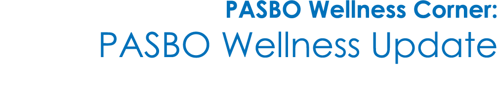 PASBO Wellness Corner: PASBO Wellness Update 